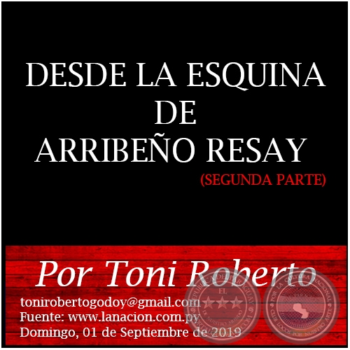 DESDE LA ESQUINA DE ARRIBEÑO RESAY (SEGUNDA PARTE) - Por Toni Roberto - Domingo, 01 de Septiembre de 2019